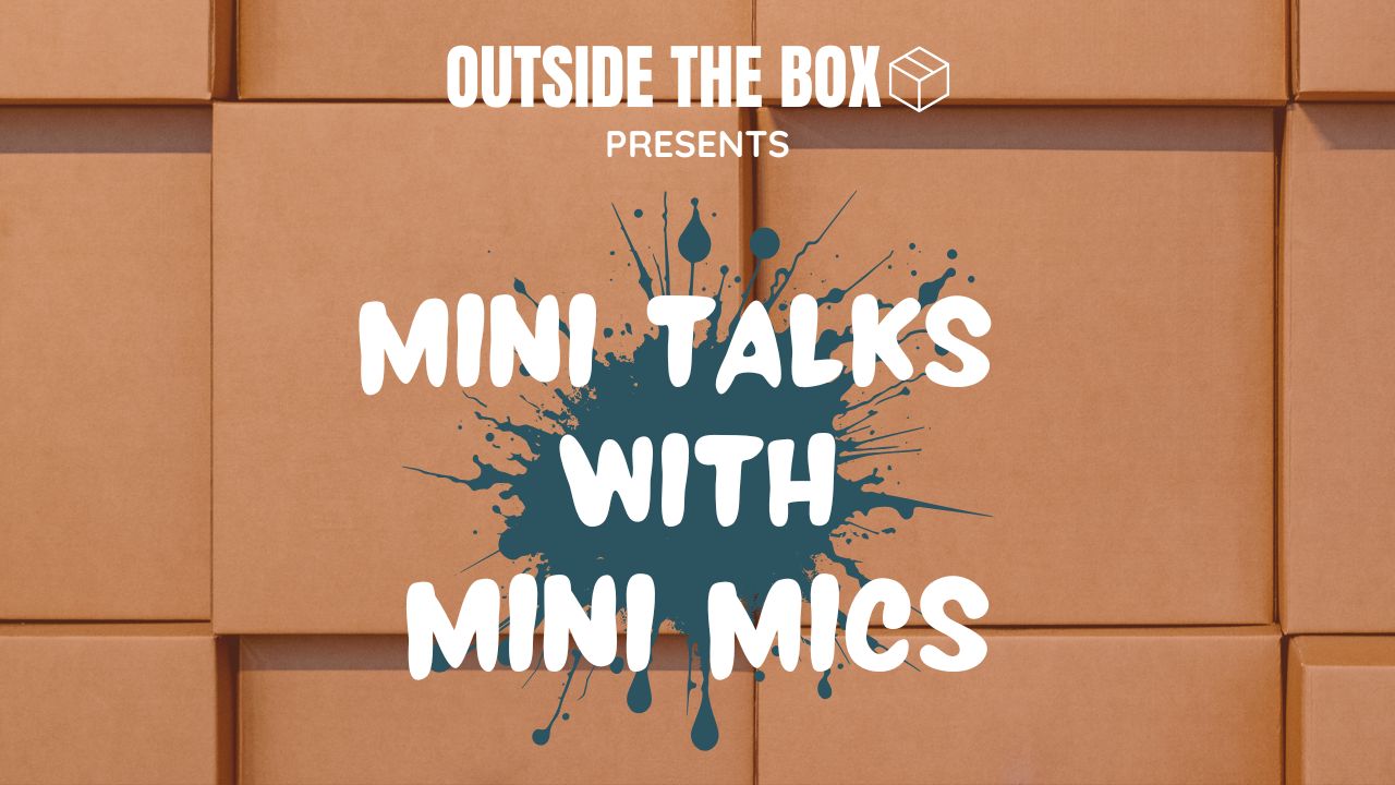 Outside the Box Presents Mini Talks with Mini Mics